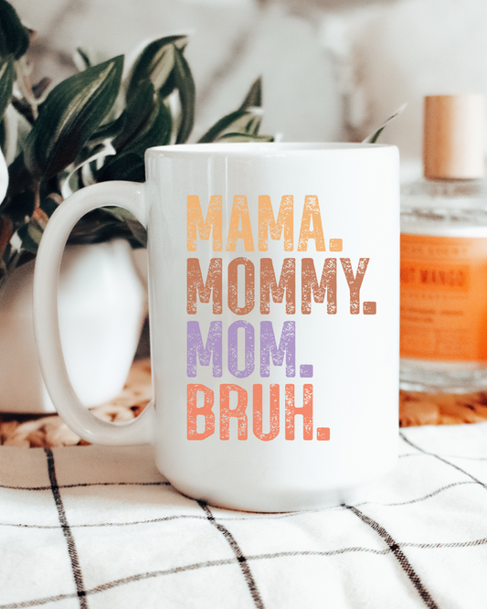 Mama. Mommy. Mom. Bruh. Ceramic Mug