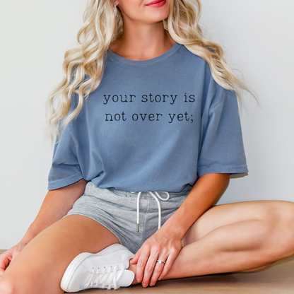 Your Story Is Not Over Yet Tee