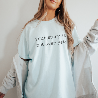 Your Story Is Not Over Yet Tee