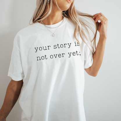 Your Story Is Not Over Yet Tee