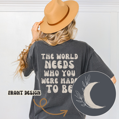 The World Needs Who You Were Made To Be Tee